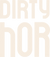Dirty Hor™